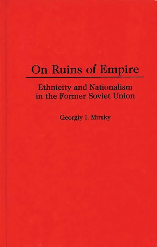 On Ruins of Empire: Ethnicity and Nationalism in the Former Soviet Union: 375 (Contributions in Political Science)