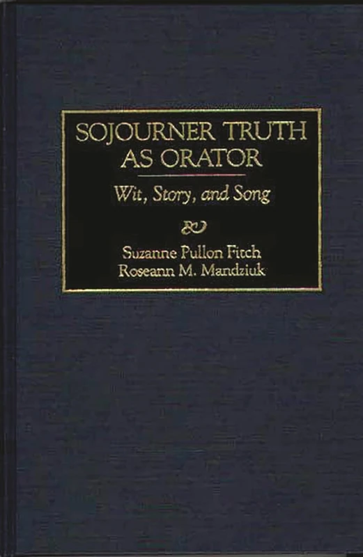 Sojourner Truth as Orator: Wit, Story, and Song (Great American Orators)