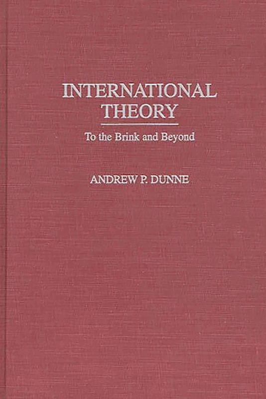 International Theory: To the Brink and Beyond: 378 (Contributions in Political Science)