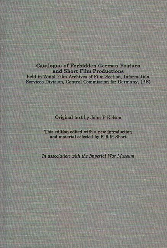 Catalogue of Forbidden German Feature and Short Film Productions: Held in Zonal Film Archives of Film Section, Information Services Division, Control Commission for Germany, (Be)