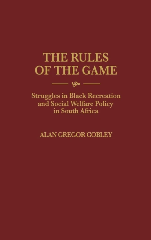 The Rules of the Game: Struggles in Black Recreation and Social Welfare Policy in South Africa: 182 (Contributions in Afro-American and African Studies: Contemporary Black Poets) - Image 1