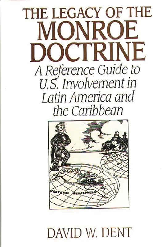 The Legacy of the Monroe Doctrine: A Reference Guide to U.S. Involvement in Latin America and the Caribbean (Contributions in Economics and)