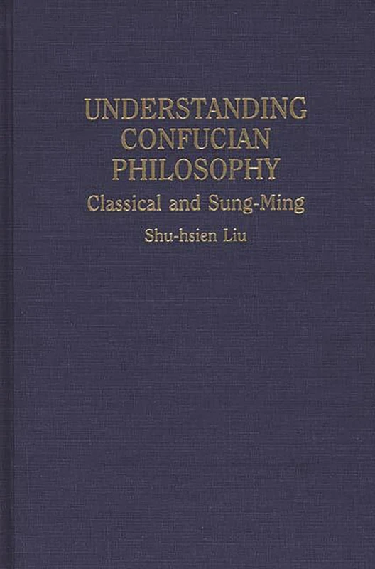 Understanding Confucian Philosophy: Classical and Sung-Ming: 61 (Contributions in Philosophy)