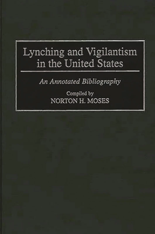 Lynching and Vigilantism in the United States: An Annotated Bibliography (Bibliographies and Indexes in American History)