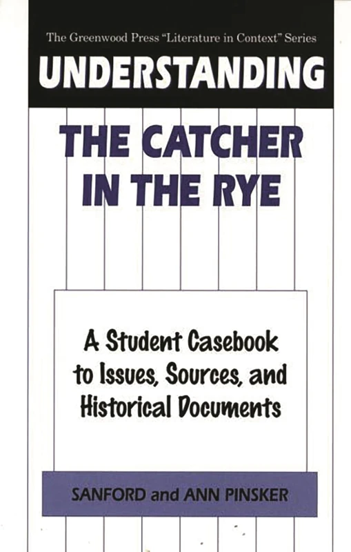 Understanding The Catcher in the Rye: A Student Casebook to Issues, Sources, and Historical Documents (The Greenwood Press "Literature in Context" Series)