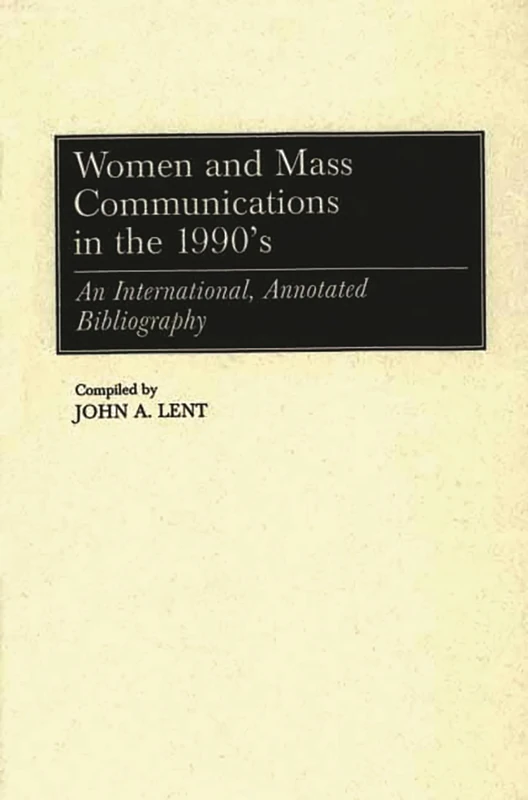 Women and Mass Communications in the 1990's: An International, Annotated Bibliography (Bibliographies and Indexes in Women's Studies)