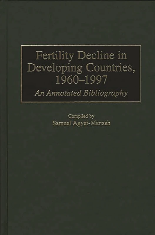 Fertility Decline in Developing Countries, 1960-1997: An Annotated Bibliography: 3 (Bibliographies and Indexes in Geography)