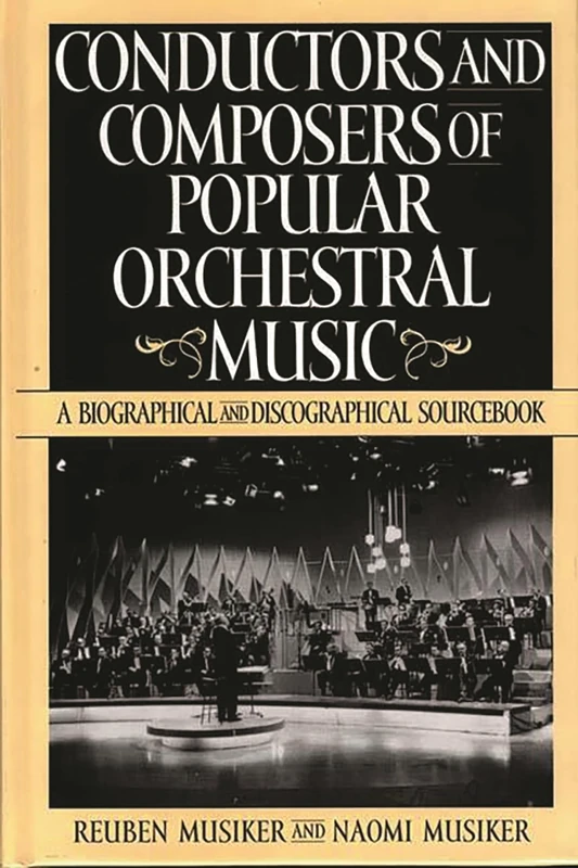 Conductors and Composers of Popular Orchestral Music: A Biographical and Discographical Sourcebook (History; 190)