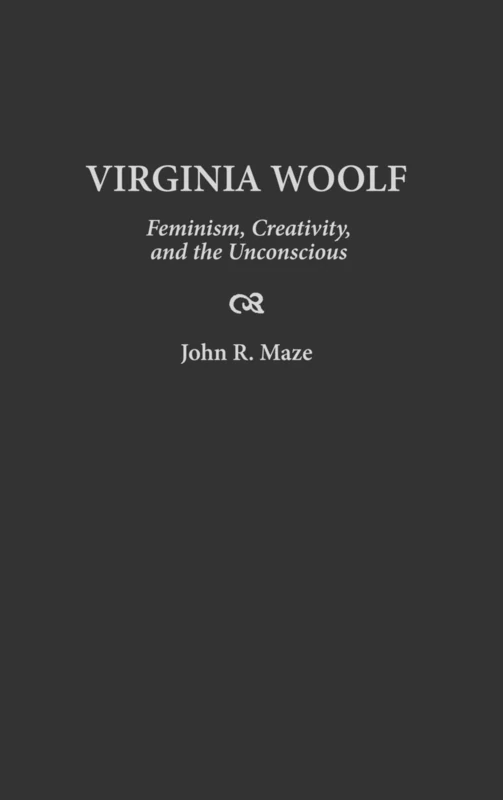 Virginia Woolf: Feminism, Creativity, and the Unconscious: 84 (Contributions to the Study of World Literature)