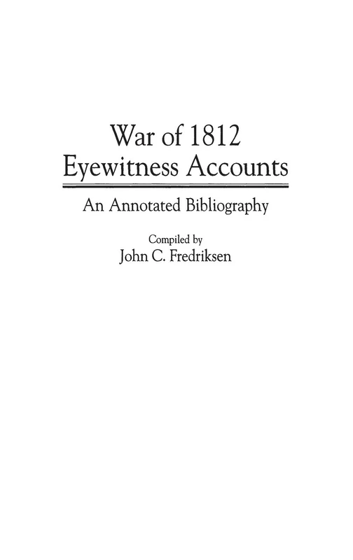 War of 1812 Eyewitness Accounts: An Annotated Bibliography: 08 (Bibliographies and Indexes in Military Studies)