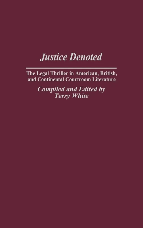 Justice Denoted: The Legal Thriller in American, British, and Continental Courtroom Literature: 9 (Bibliographies and Indexes in Popular Culture)