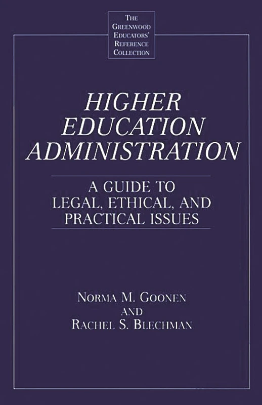 Higher Education Administration: A Guide to Legal, Ethical, and Practical Issues (The Greenwood Educators' Reference Collection)