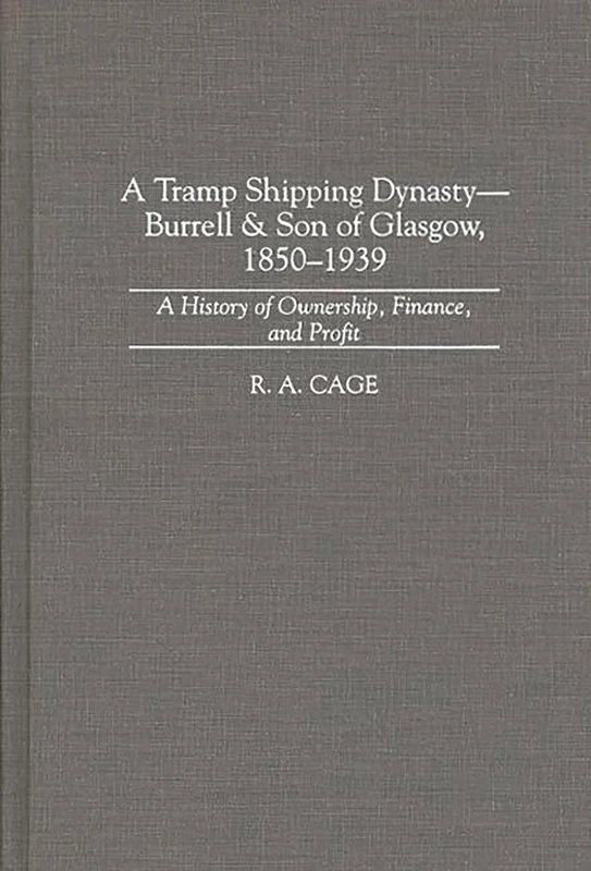 A Tramp Shipping Dynasty - Burrell & Son of Glasgow, 1850-1939: A History of Ownership, Finance, and Profit: 184 (Contributions in Economics and Economic History)