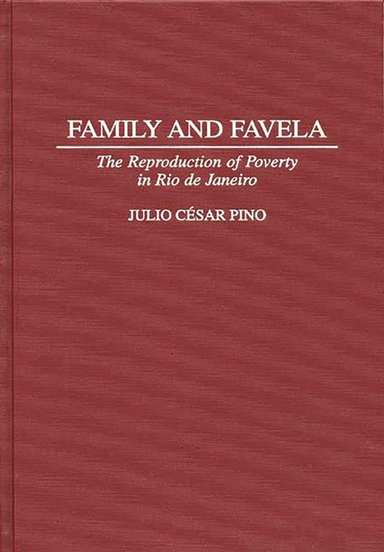 Family and Favela: The Reproduction of Poverty in Rio de Janeiro: 10 (Contributions in Latin American Studies)