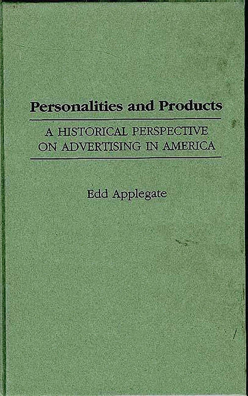 Personalities and Products: A Historical Perspective on Advertising in America: 53 (Contributions to the Study of Mass Media and Communications)