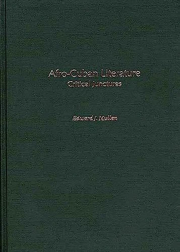 Afro-Cuban Literature: Critical Junctures: 91 (Contributions to the Study of World Literature)
