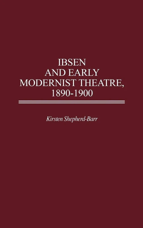Ibsen and Early Modernist Theatre, 1890-1900: 78 (Contributions in Drama and Theatre Studies)