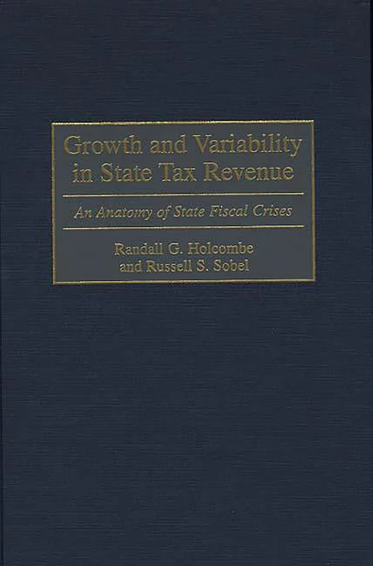 Growth and Variability in State Tax Revenue: An Anatomy of State Fiscal Crises: 189 (Contributions in Economics and Economic History)