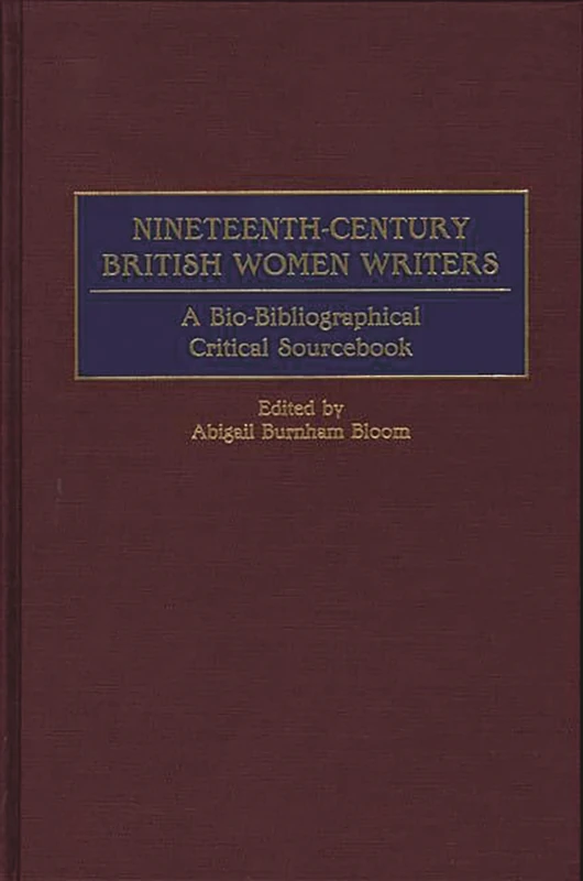 Nineteenth-Century British Women Writers: A Bio-Bibliographical Critical Sourcebook