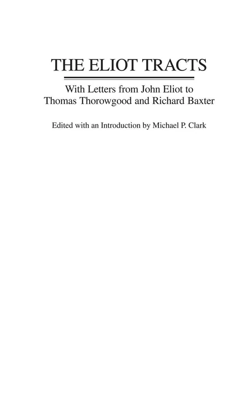 The Eliot Tracts: With Letters from John Eliot to Thomas Thorowgood and Richard Baxter: 199 (Contributions in American History)