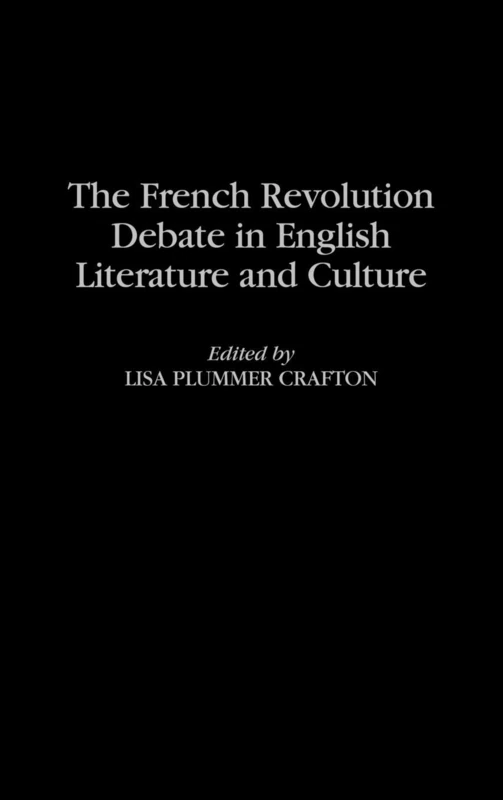 The French Revolution Debate in English Literature and Culture: 87 (Contributions to the Study of World Literature)