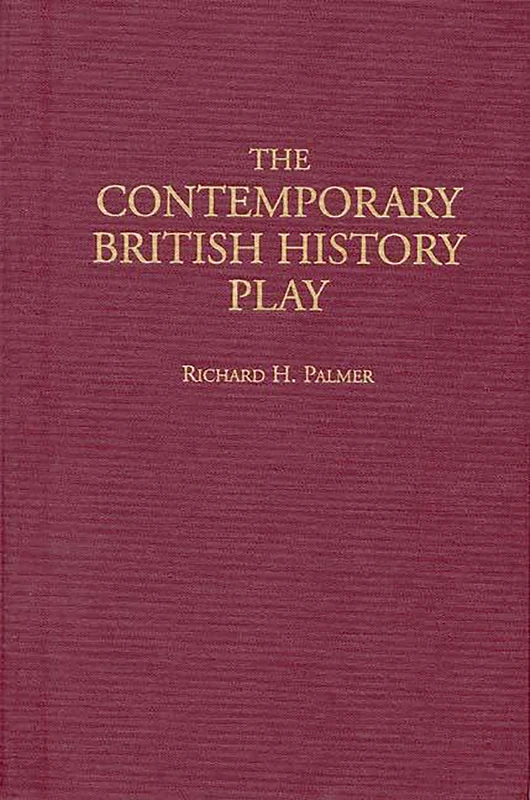 The Contemporary British History Play: 81 (Contributions in Drama and Theatre Studies)