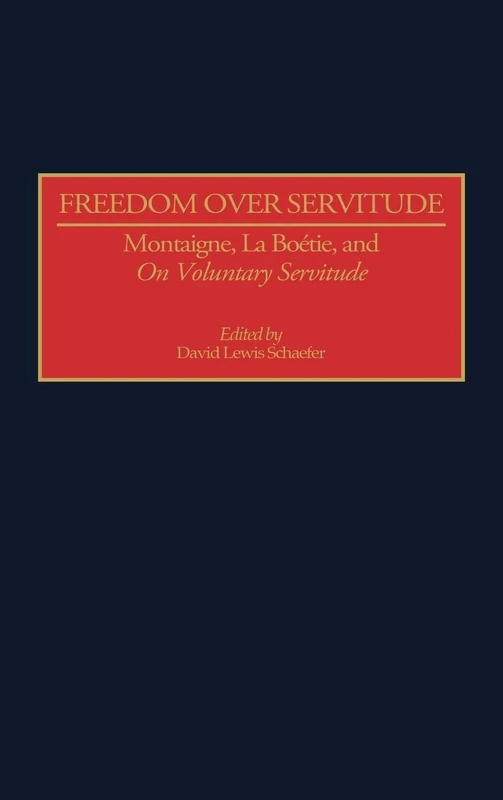 Freedom Over Servitude: Montaigne, La Boetie, and On Voluntary Servitude: 64 (Contributions in Philosophy)