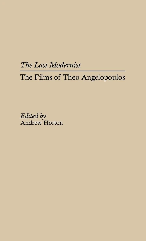 The Last Modernist: The Films of Theo Angelopoulos: 66 (Contributions to the Study of Popular Culture)