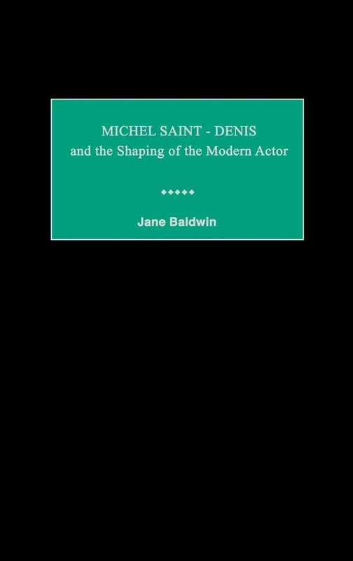 Michel Saint-Denis and the Shaping of the Modern Actor (Contributions in Drama and Theatre Studies: Lives of the The)