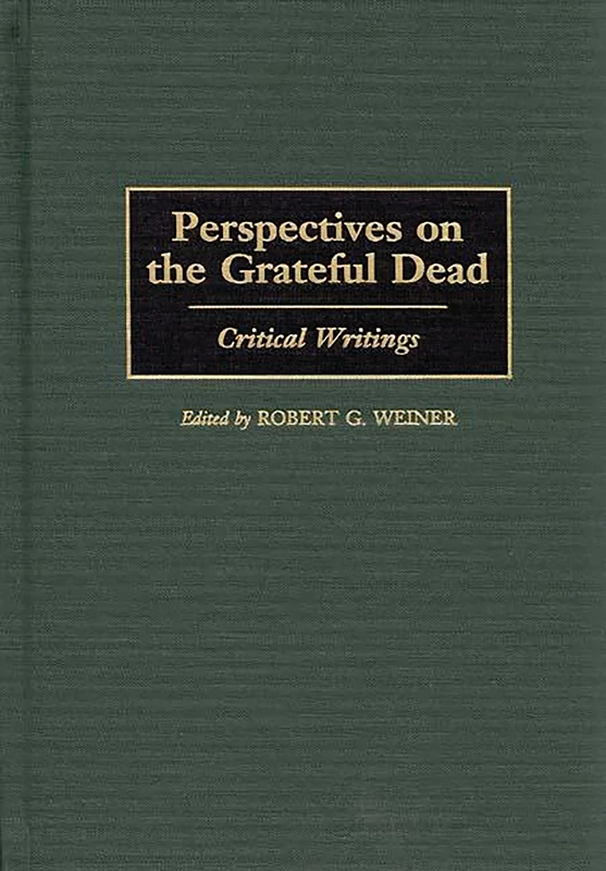 Perspectives on the Grateful Dead: Critical Writings: 55 (Contributions to the Study of Music and Dance)