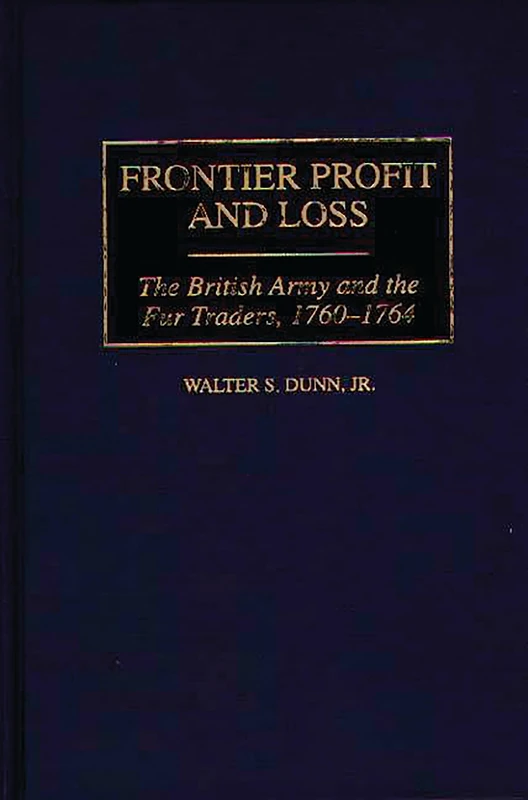 Frontier Profit and Loss: The British Army and the Fur Traders, 1760-1764: 180 (Contributions in American History)