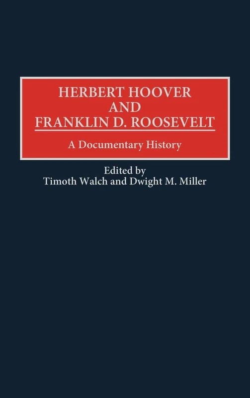 Herbert Hoover and Franklin D. Roosevelt: A Documentary History: 182 (Contributions in American History)
