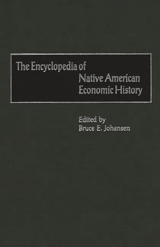 The Encyclopedia of Native-American Economic History (Bio-Bibliographies in Art and)