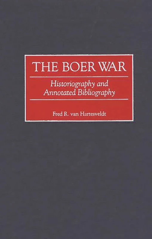 The Boer War: Historiography and Annotated Bibliography (Bibliographies of Battles and Leaders)