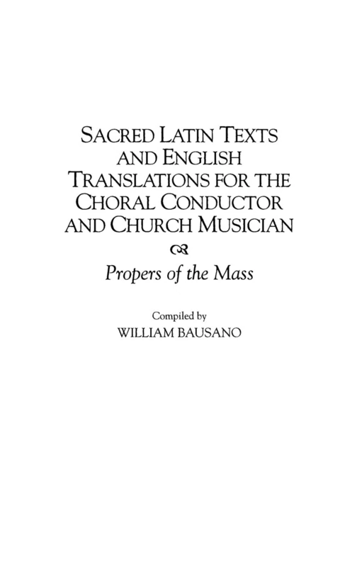 Sacred Latin Texts and English Translations for the Choral Conductor and Church Musician: Propers of the Mass (Music Reference Collection)