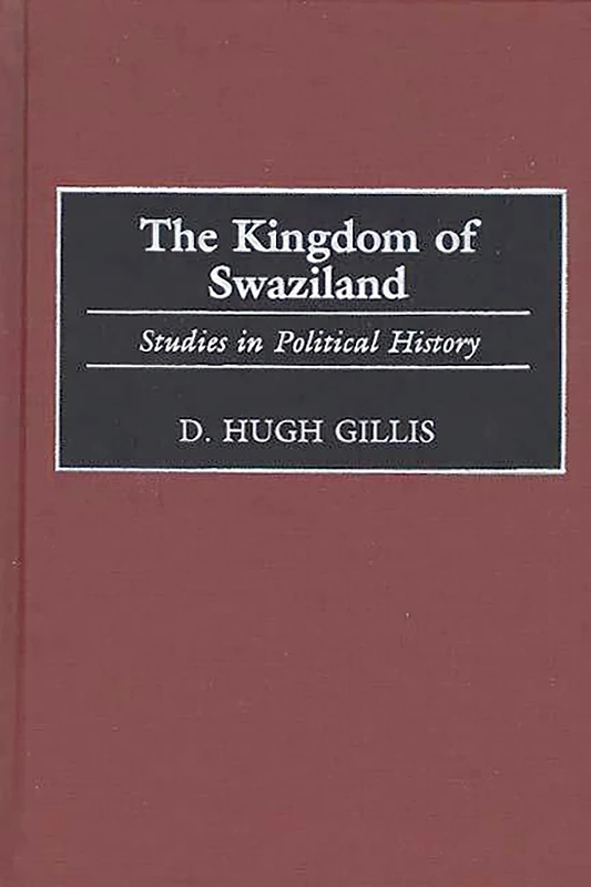 The Kingdom of Swaziland: Studies in Political History: 37 (Contributions in Comparative Colonial Studies)