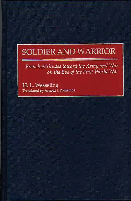 Soldier and Warrior: French Attitudes toward the Army and War on the Eve of the First World War: 187 (Contributions in Military Studies)