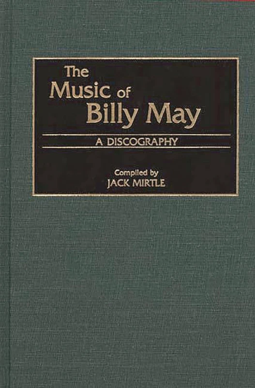 The Music of Billy May: A Discography (Discographies: Association for Recorded Sound Collections Discographic Reference)