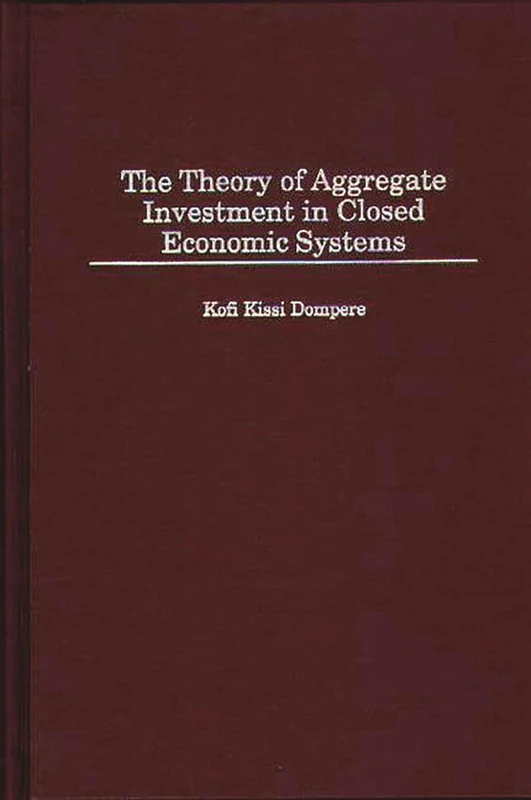 The Theory of Aggregate Investment in Closed Economic Systems: 202 (Contributions in Economics and Economic History)