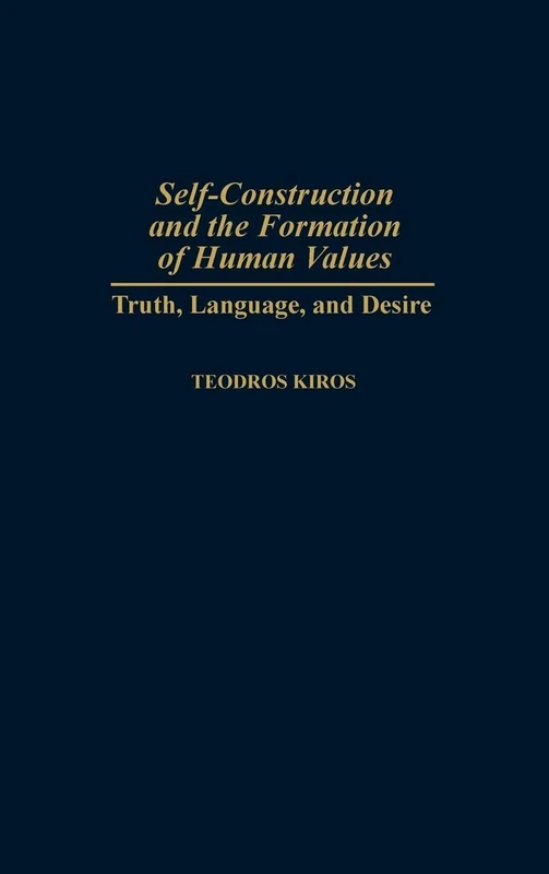 Self-Construction and the Formation of Human Values: Truth, Language, and Desire: 65 (Contributions in Philosophy)