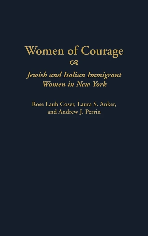 Women of Courage: Jewish and Italian Immigrant Women in New York: 173 (Contributions in Women's Studies)