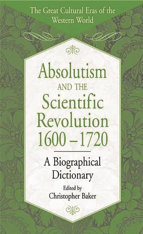 Absolutism and the Scientific Revolution, 1600-1720: A Biographical Dictionary (The Great Cultural Eras of the Western World)