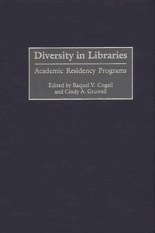 Diversity in Libraries: Academic Residency Programs: 94 (Contributions in Librarianship and Information Science)