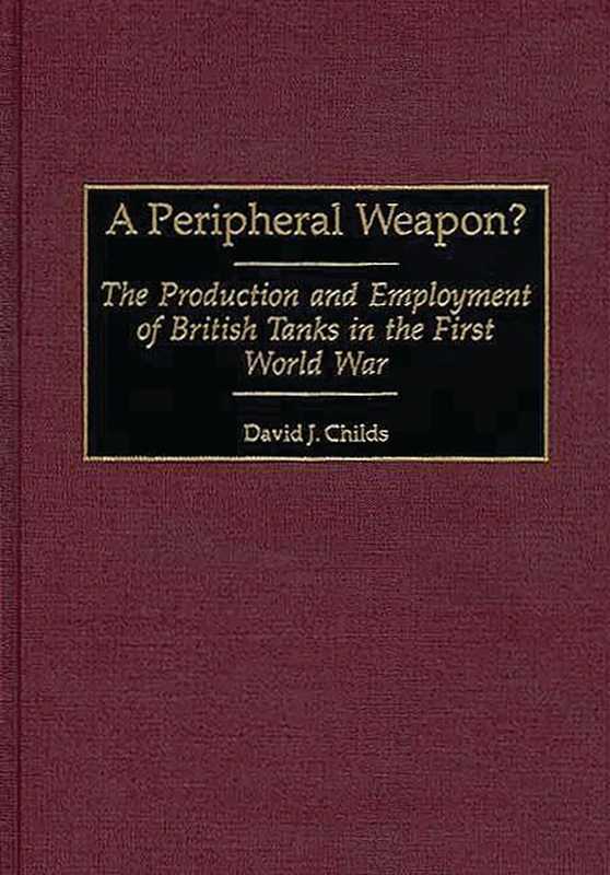 A Peripheral Weapon?: The Production and Employment of British Tanks in the First World War: 173 (Contributions in Military Studies) - Image 1
