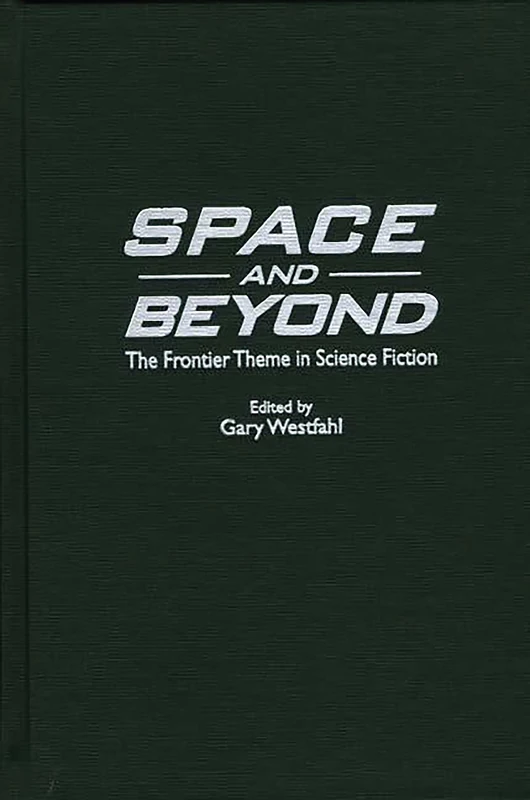 Space and Beyond: The Frontier Theme in Science Fiction: 87 (Contributions to the Study of Science Fiction & Fantasy)