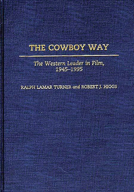 The Cowboy Way: The Western Leader in Film, 1945-1995: 70 (Contributions to the Study of Popular Culture)