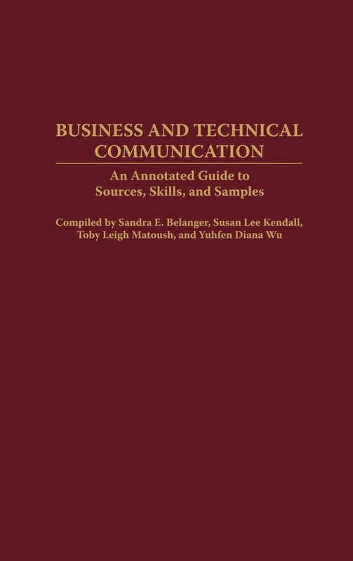 Business and Technical Communication: An Annotated Guide to Sources, Skills, and Samples: 13 (Bibliographies and Indexes in Mass Media and Communications)