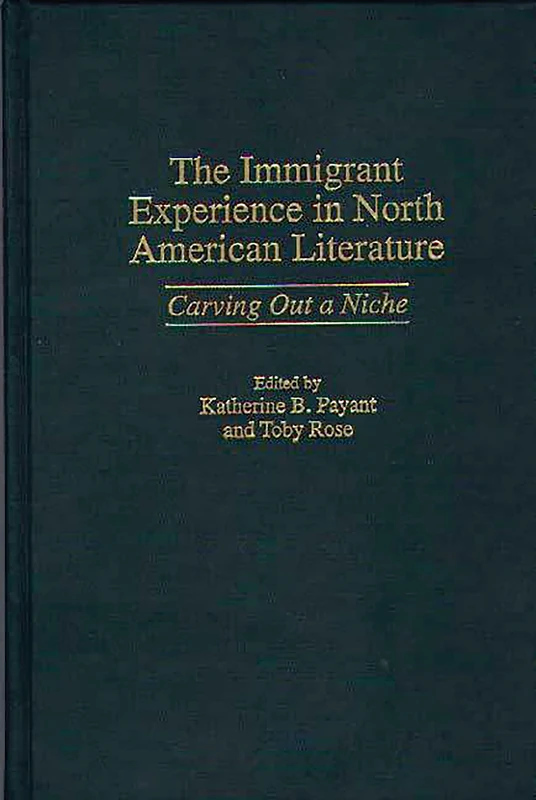 The Immigrant Experience in North American Literature: Carving Out a Niche: 4 (Contributions to the Study of American Literature)