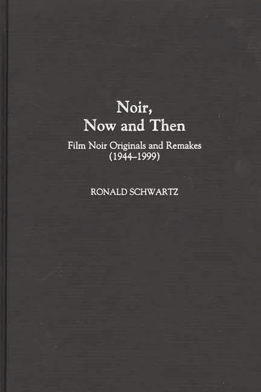 Noir, Now and Then: Film Noir Originals and Remakes (1944-1999): 72 (Contributions to the Study of Popular Culture)