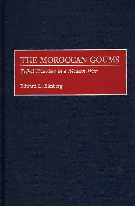 The Moroccan Goums: Tribal Warriors in a Modern War: 177 (Contributions in Military Studies)